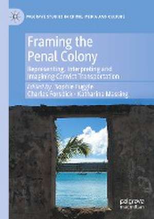 Framing the Penal Colony: Representing, Interpreting and Imagining Convict Transportation de Sophie Fuggle