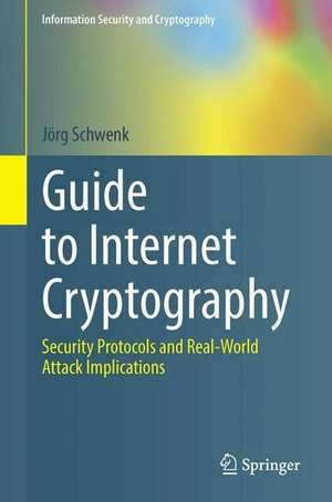 Guide to Internet Cryptography: Security Protocols and Real-World Attack Implications de Jörg Schwenk