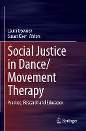 Social Justice in Dance/Movement Therapy: Practice, Research and Education de Laura Downey