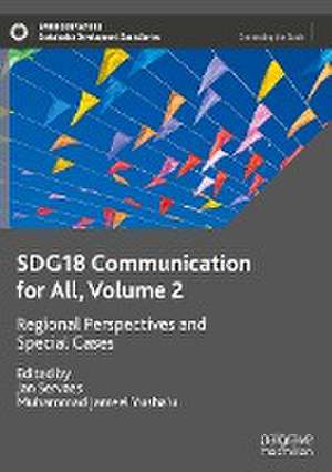 SDG18 Communication for All, Volume 2: Regional Perspectives and Special Cases de Jan Servaes