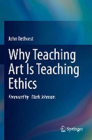 Why Teaching Art Is Teaching Ethics de John Rethorst