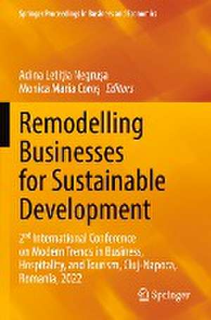 Remodelling Businesses for Sustainable Development: 2nd International Conference on Modern Trends in Business, Hospitality, and Tourism, Cluj-Napoca, Romania, 2022 de Adina Letiția Negrușa