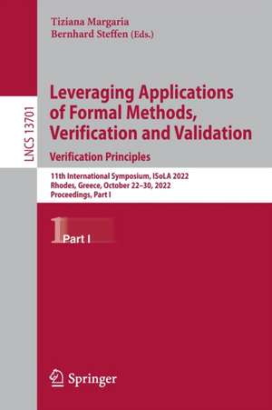 Leveraging Applications of Formal Methods, Verification and Validation. Verification Principles: 11th International Symposium, ISoLA 2022, Rhodes, Greece, October 22–30, 2022, Proceedings, Part I de Tiziana Margaria