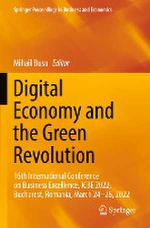 Digital Economy and the Green Revolution: 16th International Conference on Business Excellence, ICBE 2022, Bucharest, Romania, March 24-26, 2022 de Mihail Busu