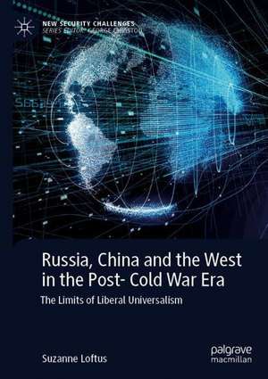 Russia, China and the West in the Post-Cold War Era: The Limits of Liberal Universalism de Suzanne Loftus