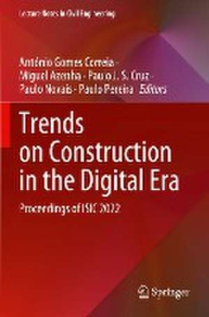 Trends on Construction in the Digital Era: Proceedings of ISIC 2022 de António Gomes Correia