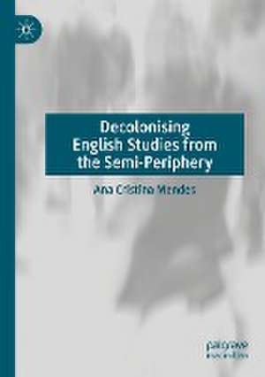 Decolonising English Studies from the Semi-Periphery de Ana Cristina Mendes