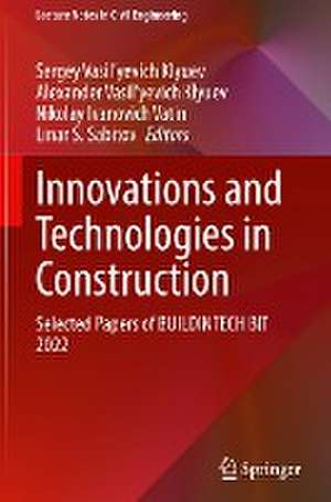 Innovations and Technologies in Construction: Selected Papers of BUILDINTECH BIT 2022 de Sergey Vasil'yevich Klyuev