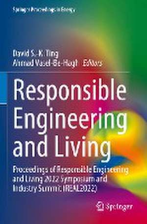 Responsible Engineering and Living: Proceedings of Responsible Engineering and Living 2022 Symposium and Industry Summit (REAL2022) de David S.-K. Ting