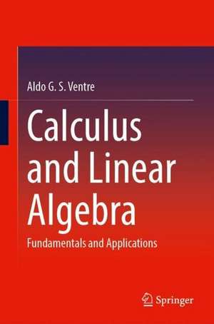 Calculus and Linear Algebra: Fundamentals and Applications de Aldo G. S. Ventre