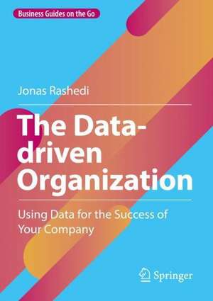 The Data-driven Organization: Using Data for the Success of Your Company de Jonas Rashedi