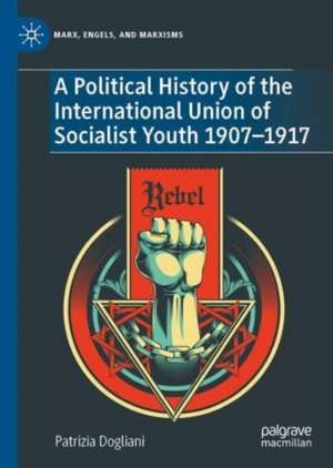 A Political History of the International Union of Socialist Youth 1907–1917 de Patrizia Dogliani