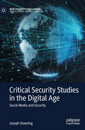 Critical Security Studies in the Digital Age: Social Media and Security de Joseph Downing