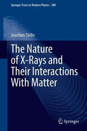 The Nature of X-Rays and Their Interactions with Matter de Joachim Stöhr