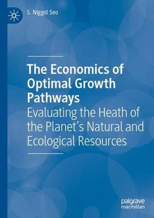 The Economics of Optimal Growth Pathways: Evaluating the Health of the Planet’s Natural and Ecological Resources de S. Niggol Seo