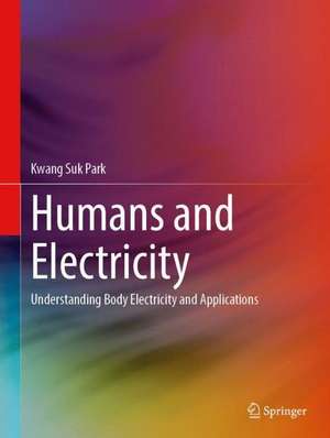 Humans and Electricity: Understanding Body Electricity and Applications de Kwang Suk Park