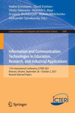 Information and Communication Technologies in Education, Research, and Industrial Applications: 17th International Conference, ICTERI 2021, Kherson, Ukraine, September 28–October 2, 2021, Revised Selected Papers de Vadim Ermolayev