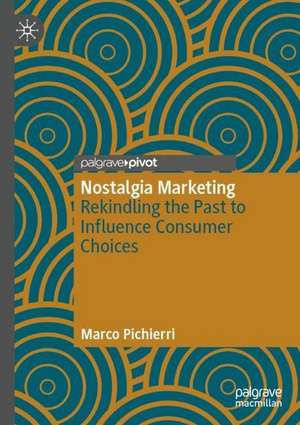 Nostalgia Marketing: Rekindling the Past to Influence Consumer Choices de Marco Pichierri