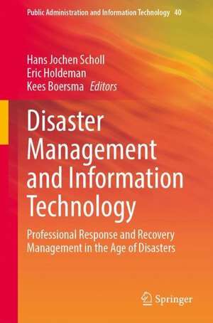 Disaster Management and Information Technology: Professional Response and Recovery Management in the Age of Disasters de Hans Jochen Scholl