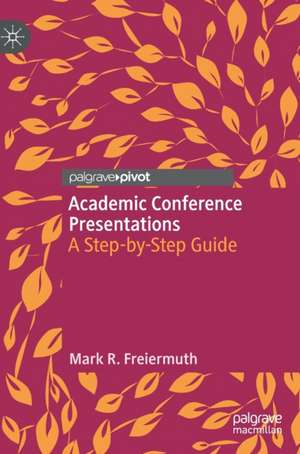 Academic Conference Presentations: A Step-by-Step Guide de Mark R. Freiermuth