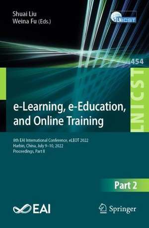 e-Learning, e-Education, and Online Training: 8th EAI International Conference, eLEOT 2022, Harbin, China, July 9–10, 2022, Proceedings, Part II de Weina Fu