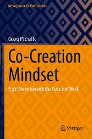 Co-Creation Mindset: Eight Steps towards the Future of Work de Georg Michalik