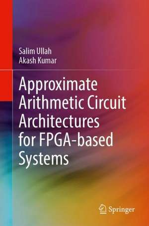 Approximate Arithmetic Circuit Architectures for FPGA-based Systems de Salim Ullah