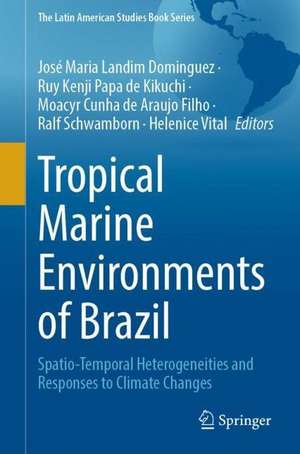 Tropical Marine Environments of Brazil: Spatio-Temporal Heterogeneities and Responses to Climate Changes de José Maria Landim Dominguez