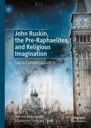 John Ruskin, the Pre-Raphaelites, and Religious Imagination: Sacre Conversazioni de Sheona Beaumont