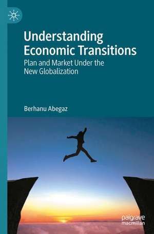 Understanding Economic Transitions: Plan and Market Under the New Globalization de Berhanu Abegaz