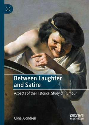 Between Laughter and Satire: Aspects of the Historical Study of Humour de Conal Condren