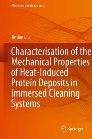 Characterisation of the Mechanical Properties of Heat-Induced Protein Deposits in Immersed Cleaning Systems de Jintian Liu