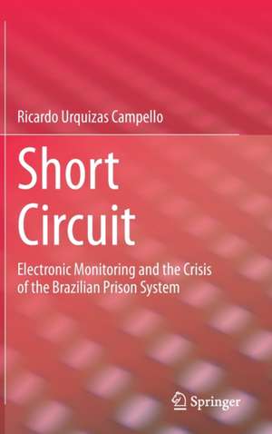 Short Circuit: Electronic Monitoring and the Crisis of the Brazilian Prison System de Ricardo Urquizas Campello