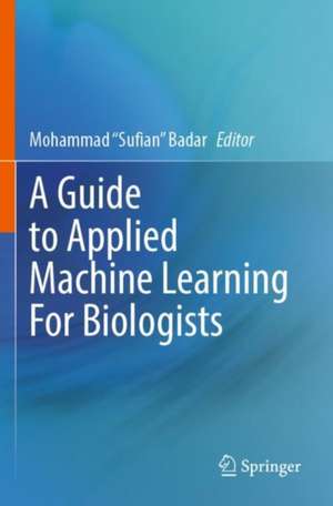 A Guide to Applied Machine Learning for Biologists de Mohammad "Sufian" Badar