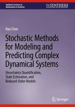 Stochastic Methods for Modeling and Predicting Complex Dynamical Systems: Uncertainty Quantification, State Estimation, and Reduced-Order Models de Nan Chen