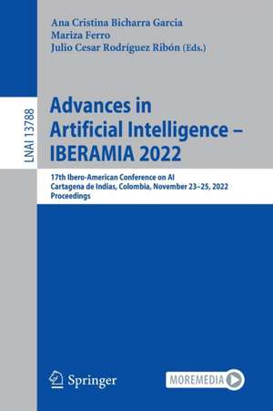 Advances in Artificial Intelligence – IBERAMIA 2022: 17th Ibero-American Conference on AI, Cartagena de Indias, Colombia, November 23–25, 2022, Proceedings de Ana Cristina Bicharra Garcia