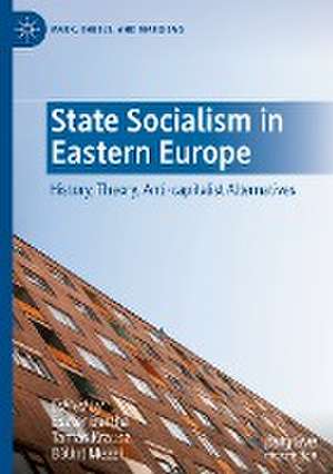 State Socialism in Eastern Europe: History, Theory, Anti-capitalist Alternatives de Eszter Bartha