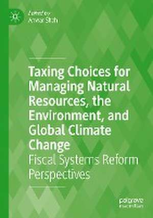 Taxing Choices for Managing Natural Resources, the Environment, and Global Climate Change: Fiscal Systems Reform Perspectives de Anwar Shah