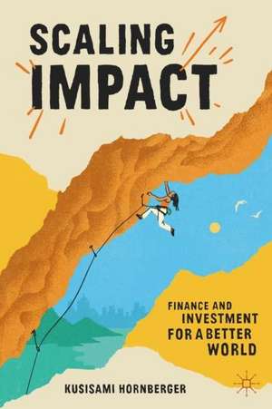 Scaling Impact: Finance and Investment for a Better World de Kusisami Hornberger