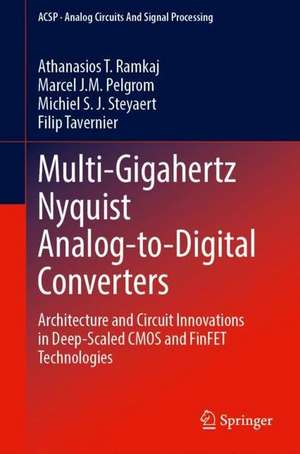 Multi-Gigahertz Nyquist Analog-to-Digital Converters: Architecture and Circuit Innovations in Deep-Scaled CMOS and FinFET Technologies de Athanasios T. Ramkaj