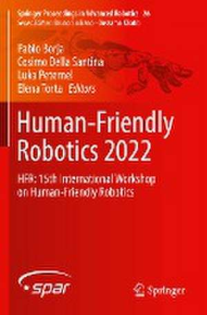 Human-Friendly Robotics 2022: HFR: 15th International Workshop on Human-Friendly Robotics de Pablo Borja