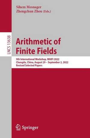 Arithmetic of Finite Fields: 9th International Workshop, WAIFI 2022, Chengdu, China, August 29 – September 2, 2022, Revised Selected Papers de Sihem Mesnager