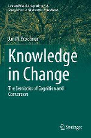 Knowledge in Change: The Semiotics of Cognition and Conversion de Jan M. Broekman