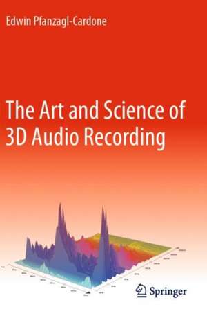 The Art and Science of 3D Audio Recording de Edwin Pfanzagl-Cardone