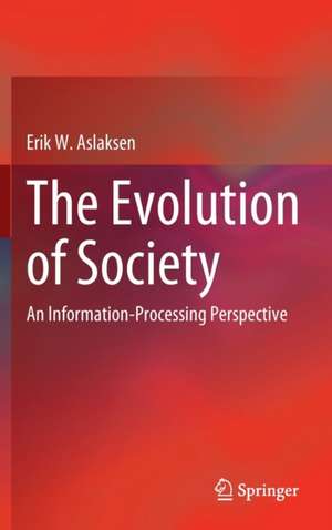 The Evolution of Society: An Information-Processing Perspective de Erik W. Aslaksen