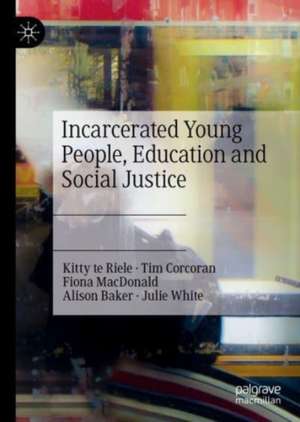 Incarcerated Young People, Education and Social Justice de Kitty te Riele