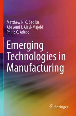 Emerging Technologies in Manufacturing de Matthew N. O. Sadiku