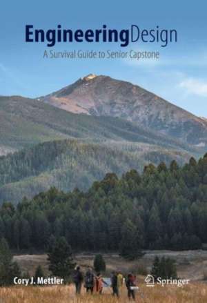 Engineering Design: A Survival Guide to Senior Capstone de Cory J. Mettler