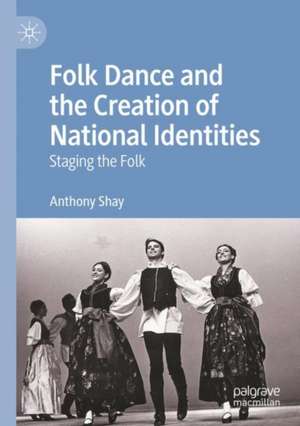 Folk Dance and the Creation of National Identities: Staging the Folk de Anthony Shay