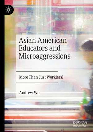 Asian American Educators and Microaggressions: More Than Just Work(ers) de Andrew Wu